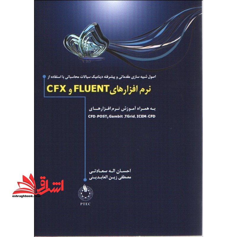 اصول شبیه سازی مقدماتی و پیشرفته دینامیک سیالات محاسباتی با استفاده از نرم افزار CFX,FLUENT