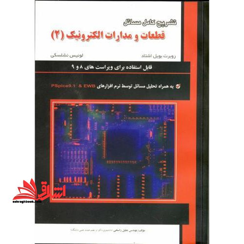 تشریح کامل مسائل قطعات و مدارات الکترونیک: ویژه درس الکترونیک (II) به همراه تحلیل مسائل با نرم افزارهای Pspice۹.۱ و EWB جلد دوم