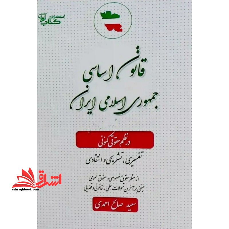 قانون اساسی جمهوری اسلامی ایران در نظم حقوقی کنونی (تفسیری،تشریحی و انتقادی)