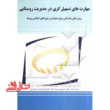 مهارت های تسهیل گری در مدیریت روستایی (روش های مشارکتی برای دهیاران و شوراهای اسلامی روستا)