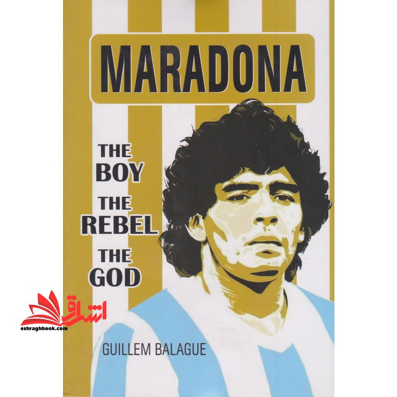 maradona the boy the rebel the god