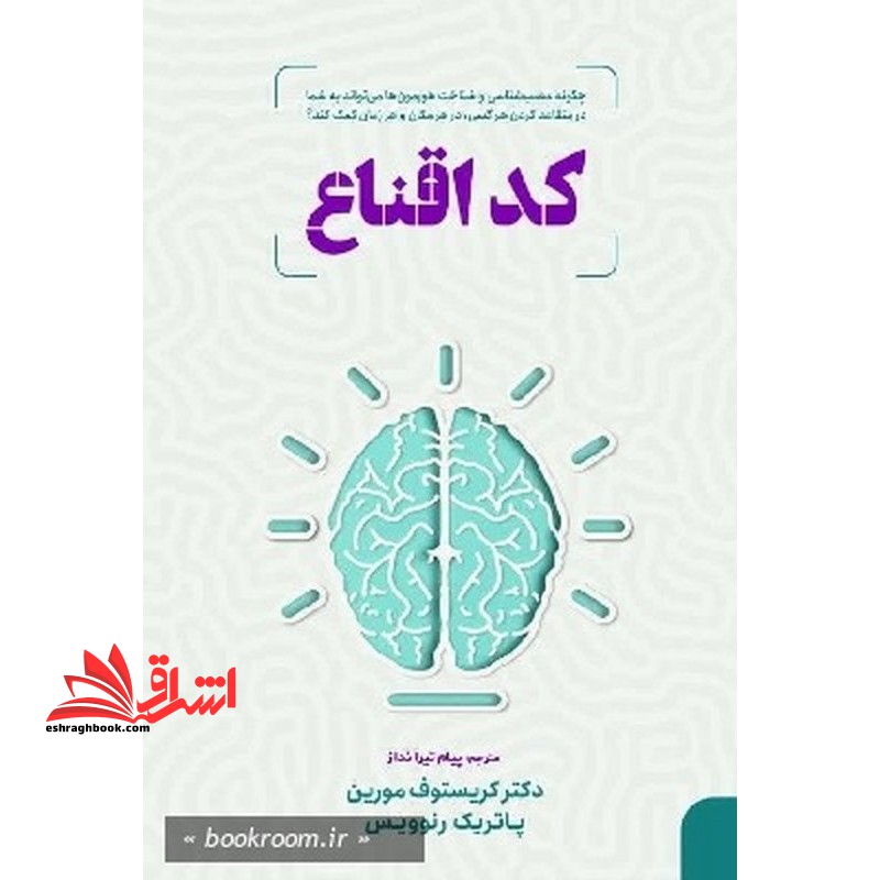 کد اقناع (چگونه عصب شناسی و شناخت هورمون ها می تواند به شما در متقاعد کردن هر کسی ،در هر مکان و هر زمان کمک کند ؟) کد اقناع