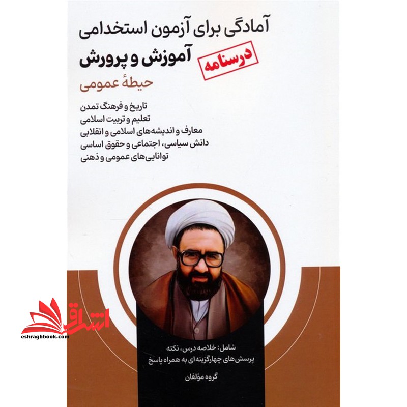 آمادگی برای آزمون استخدامی آموزش و پرورش حیطه ی عمومی (درسنامه) تاریخ فرهنگ و تمدن/تعلیم و تربیت اسلامی/معارف و اندیشه های اسلامی و انقلابی/دانش سیاسی،اجتماعی و حقوق اساسی/توانایی های عمومی و ذهنی