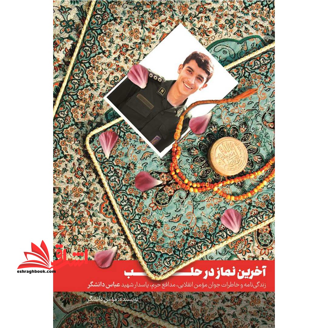 کتاب آخرین نماز در حلب - (زندگی نامه و خاطرات جوان مومن انقلابی، مدافع حرم، پاسدار شهید عباس دانشگر) *در حد نو*