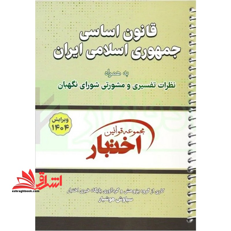 قانون اساسی جمهوری اسلامی ایران به همراه نظرات تفسیری و مشورتی شورای نگهبان ۱۴۰۴