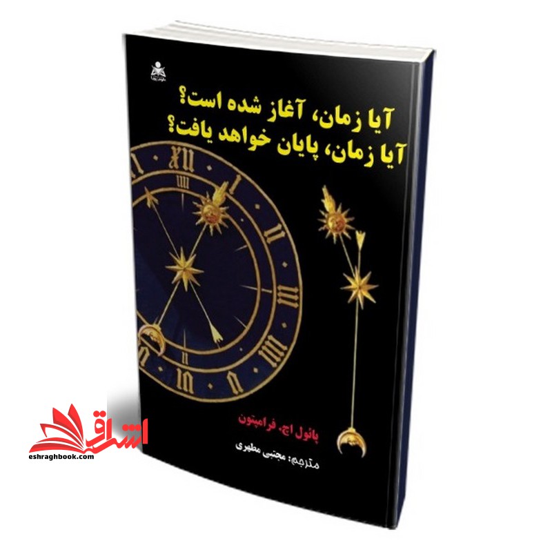 آیا زمان ، آغاز شده است ؟ آیا زمان ، پایان خواهد یافت ؟