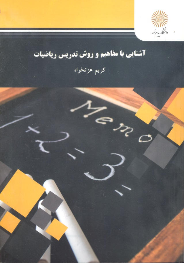 کتاب آشنایی با مفاهیم و روش تدریس ریاضیات (رشته علوم تربیتی، گرایش پیش دبستانی و دبستانی) * نام درس دانشگاه پیام نور : آموزش ریاضی در دوره های ابتدایی و متوسطه