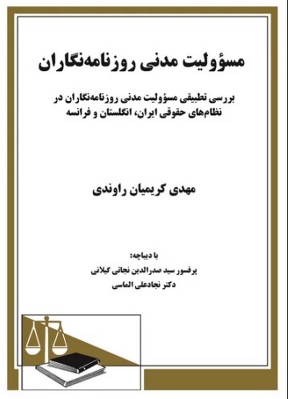 کتاب مسوولیت مدنی روزنامه نگاران: بررسی تطبیقی مسوولیت مدنی روزنامه نگاران در نظامهای حقوقی ایران، انگلستان و فرانسه