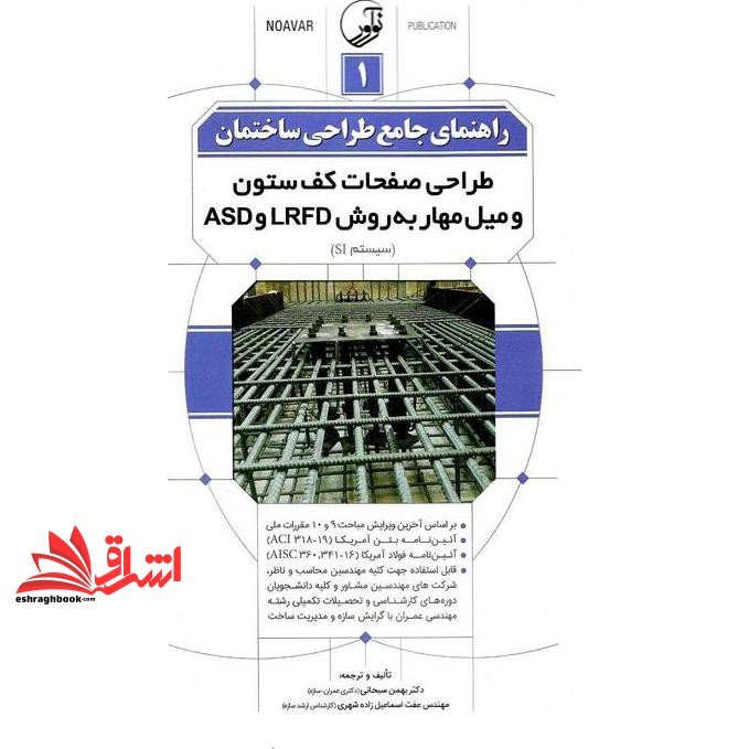 کتاب راهنمای جامع طراحی ساختمان ۱: طراحی صفحات کف ستون و میل مهار به روش LRFD و ASD (سیستم SI) براساس آخرین ویرایش مبحث ۹ و ۱۰ مقررات ملی