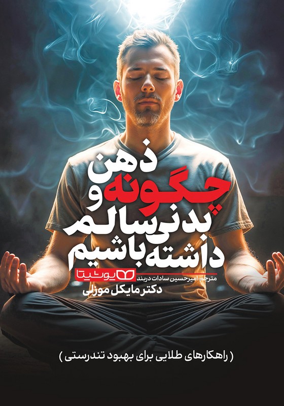 کتاب چگونه ذهن و بدنی سالم داشته باشیم . راهکارهای طلایی برای بهبود تندرستی