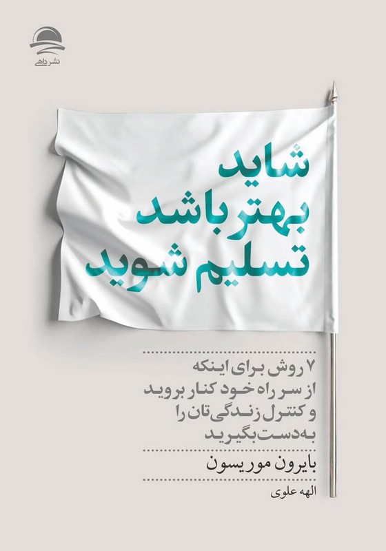 شادی بهتر باشد تسلیم شوید . ۷ روش برای اینکه از سر راه خود کنار بروید و کنترل زندگی تان را به دست بگیرید