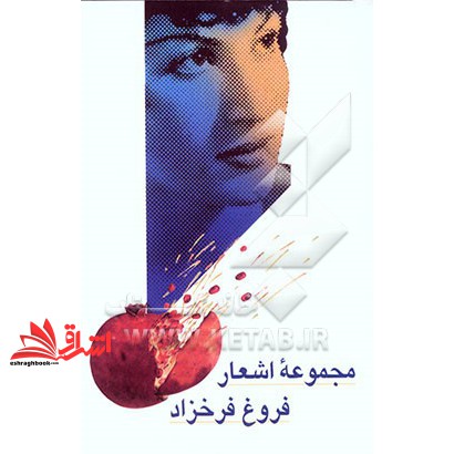 کتاب مجموعه اشعار فروغ فرخزاد: پنج دفتر شعر: اسیر، دیوار، عصیان، تولدی دیگر، ایمان بیاوریم به آغاز فصل سرد ...