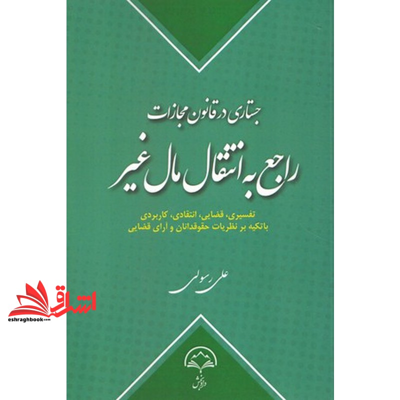 کتاب جستاری در قانون مجازات راجع به انتقال مال غیر ویرایش دوم (تفسیری،قضایی،انتقادی،کاربردی با تکیه بر نظریات حقوقدانان و آرای قضایی)