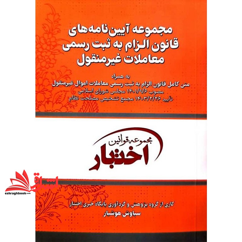 کتاب مجموعه آیین نامه های قانون الزام به ثبت رسمی معاملات غیرمنقول