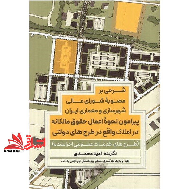 کتاب شرحی بر مصوبه شورای عالی شهرسازی و معماری ایران پیرامون نحوه اعمال حقوق مالکانه در املاک واقع در طرح های دولتی طرح های خدمات عمومی اجرا نشده