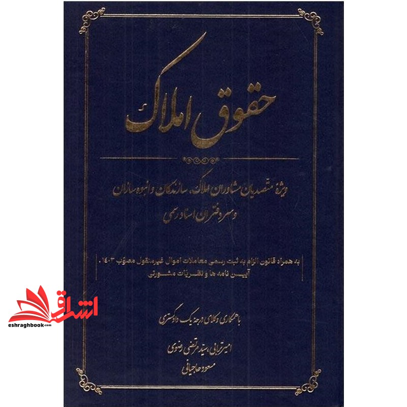 کتاب حقوق املاک ویژه متصدیان مشاوران املاک ، سازندگان و انبوه سازان و سر دفتران اسناد رسمی به همراه قانون الزام به ثبت رسمی معاملات اموال غیر منقول مصوب۱۴۰۳ آیین نامه ها و نظریات مشورتی